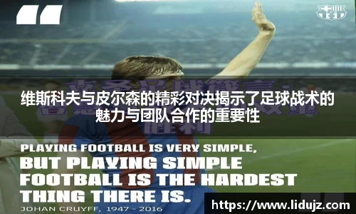 维斯科夫与皮尔森的精彩对决揭示了足球战术的魅力与团队合作的重要性